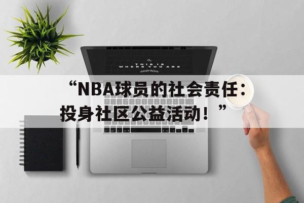 米兰平台-“NBA球员的社会责任：投身社区公益活动！”